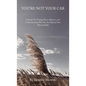You're Not Your Car: A Guide to Finding Peace, Balance, and Understanding Who You Are Beyond Your Physical Body - Hardcover