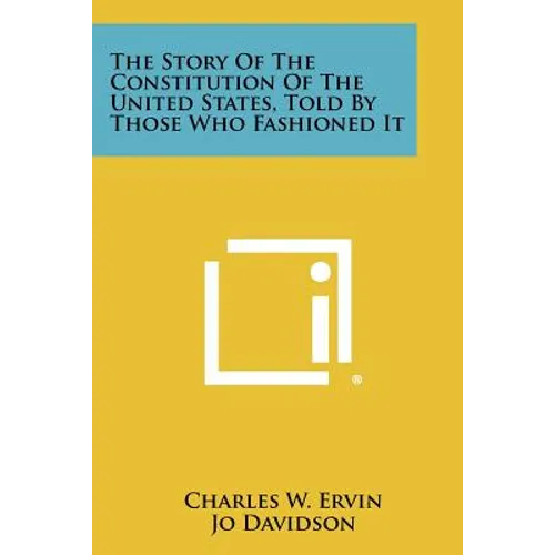 The Story of the Constitution of the United States, Told by Those Who Fashioned It - Paperback