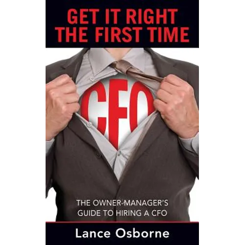 Get It Right the First Time: The Owner-Manager's Guide to Hiring a CFO - Paperback