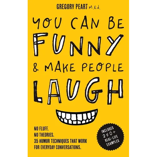 You Can Be Funny and Make People Laugh: No Fluff. No Theories. 35 Humor Techniques that Work for Everyday Conversations - Paperback