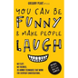 You Can Be Funny and Make People Laugh: No Fluff. No Theories. 35 Humor Techniques that Work for Everyday Conversations - Paperback