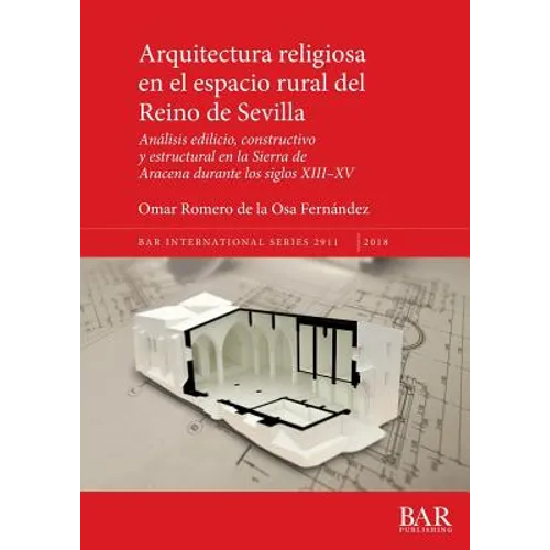 Arquitectura religiosa en el espacio rural del Reino de Sevilla: Análisis edilicio, constructivo y estructural en la Sierra de Aracena durante los sig - Paperback