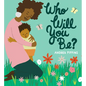Who Will You Be? - Hardcover