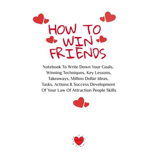 How To Win Friends: Notebook To Write Down Your Goals, Winning Techniques, Key Lessons, Takeaways, Million Dollar Ideas, Tasks, Actions & - Paperback