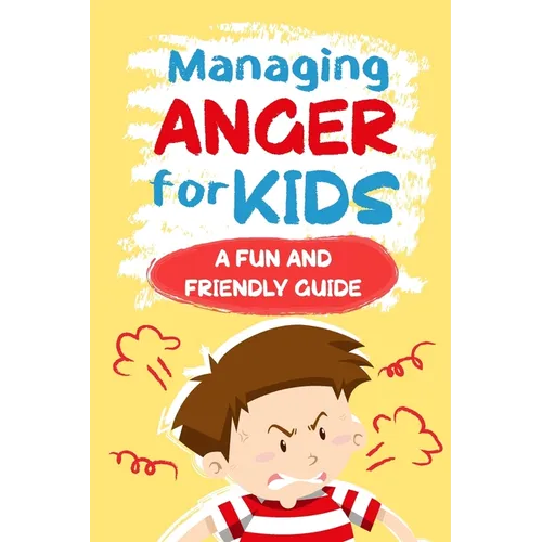 Managing Anger for Kids: A Fun and Friendly Guide: Anger Management - Paperback