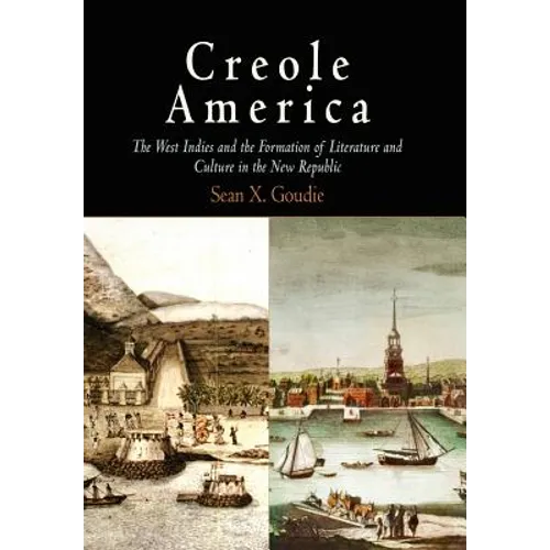 Creole America: The West Indies and the Formation of Literature and Culture in the New Republic - Hardcover