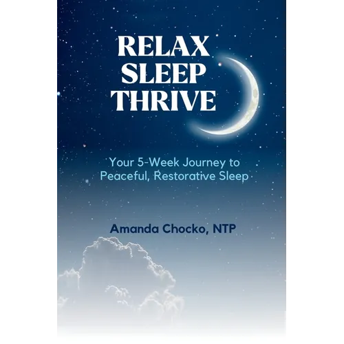 Relax Sleep Thrive: You're 5-Week Journey to Peaceful, Restorative Sleep - Paperback