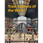 Train Stations of the World: From Spectacular Metropolises to Provincial Towns - Hardcover