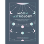 Moon Astrology: Using the Moon's Phases to Enhance Your Life - Hardcover