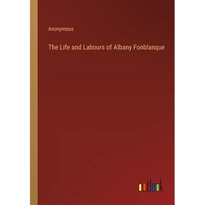 The Life and Labours of Albany Fonblanque - Paperback