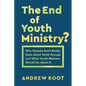The End of Youth Ministry?: Why Parents Don't Really Care about Youth Groups and What Youth Workers Should Do about It - Paperback