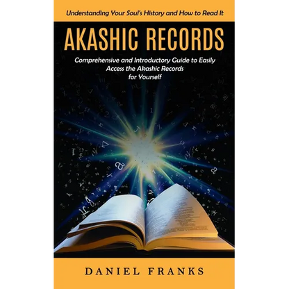 Akashic Records: Understanding Your Soul's History and How to Read It (A Comprehensive and Introductory Guide to Easily Access the Akashic Records for - Paperback