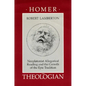 Homer the Theologian: Neoplatonist Allegorical Reading and the Growth of the Epic Tradition - Paperback