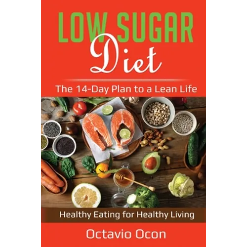 Low Sugar Diet: The 14-Day Plan to a Lean Life. Healthy Eating for Healthy Living - Paperback