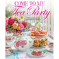 Come to My Tea Party: Whimsical Teatimes Especially for Children - Hardcover