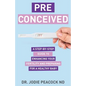 Preconceived: A Step-By-Step Guide to Enhancing Your Fertility and Preparing Your Body for a Healthy Baby - Paperback