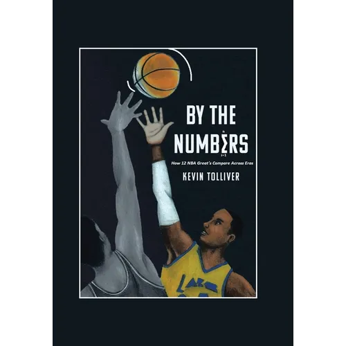 By The Numbers: How 12 NBA Greats Compare Across Eras - Hardcover
