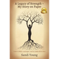A Legacy of Strength - My Story on Paper: I was a child, a teenager, and an adult all at once - Paperback