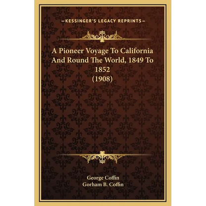 A Pioneer Voyage To California And Round The World, 1849 To 1852 (1908) - Hardcover