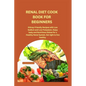 Renal Diet Cook Book for Beginners: Kidney-Friendly Recipes with Low Sodium and Low Potassium. Enjoy tasty and Nutritious Dishes for a Healthy Renal S - Paperback