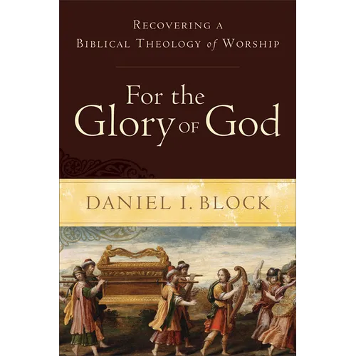 For the Glory of God: Recovering a Biblical Theology of Worship - Paperback