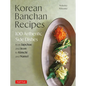 Korean Banchan Recipes: 100 Authentic Side Dishes from Japchae and Jeon to Kimchi and Namul - Hardcover