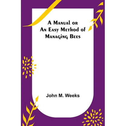 A Manual or an Easy Method of Managing Bees - Paperback