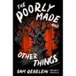 The Poorly Made and Other Things: A Story Collection - Paperback