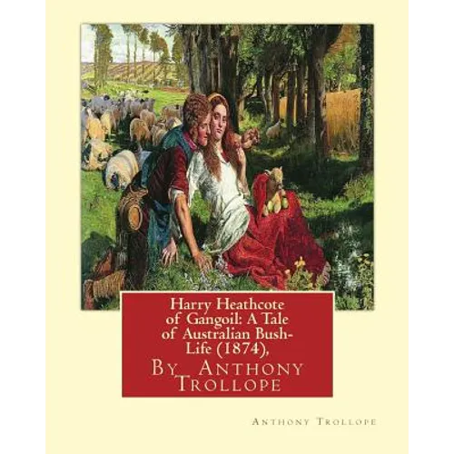Harry Heathcote of Gangoil: A Tale of Australian Bush-Life (1874), By Anthony Trollope A NOVEL - Paperback