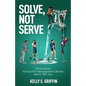 Solve, Not Serve: What Other Nonprofit Management Books Won't Tell You - Paperback