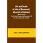 Life and Death of John of Barneveld, Advocate of Holland: with a view of the primary causes and movements of the Thirty Years' War, 1619-23 - Paperback