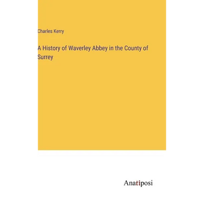 A History of Waverley Abbey in the County of Surrey - Hardcover
