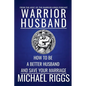 Warrior Husband - How to be a Better Husband and Save Your Marriage - Paperback