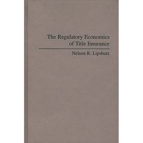 The Regulatory Economics of Title Insurance - Hardcover