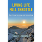 Living Life Full Throttle: Surviving, Serving, and Summiting a Memoir: Surviving, Serving, and Summiting a Memoir - Hardcover