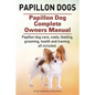 Papillon dogs. Papillon Dog Complete Owners Manual. Papillon dog care, costs, feeding, grooming, health and training all included. - Paperback