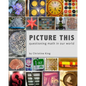 Picture This: Questioning Math in Our World - Paperback