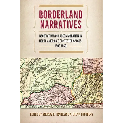 Borderland Narratives: Negotiation and Accommodation in North America's Contested Spaces, 1500-1850 - Paperback