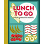 Lunch to Go: Everyday Packed Lunches Made Easy - Hardcover