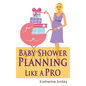 Baby Shower Planning Like A Pro: A Step-by-Step Guide on How to Plan & Host the Perfect Baby Shower. Baby Shower Themes, Games, Gifts Ideas, & Checkli - Paperback