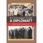 So You Want to Be a Diplomat?: An American Diplomat's Progress from Vietnam to Iran, Fun, Warts and All. - Hardcover