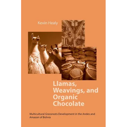 Llamas Weavings Organic Chocolate: Multicultural Grassroots Development in the Andes and Amazon Of/Bolivia - Paperback