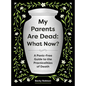 My Parents Are Dead: What Now?: A Panic-Free Guide to the Practicalities of Death - Paperback