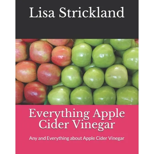 Everything Apple Cider Vinegar: Any and Everything about Apple Cider Vinegar - Paperback