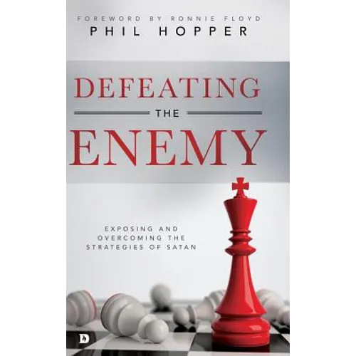 Defeating the Enemy: Exposing and Overcoming the Strategies of Satan - Hardcover