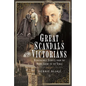 Great Scandals of the Victorians: Disreputable Stories from the Royal Court to the Stage - Hardcover