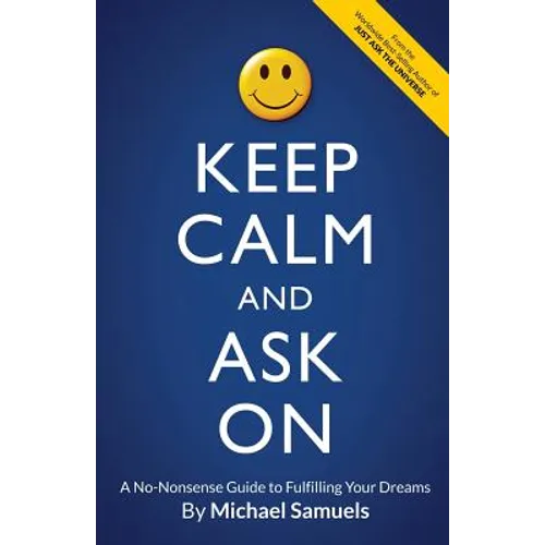 Keep Calm and Ask On: A No-Nonsense Guide to Fulfilling Your Dreams - Paperback