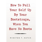 How to Pull Your Self up by Your Bootstraps, When You Have No Boots - Hardcover