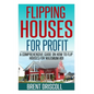 Flipping Houses for Profit: A Comprehensive Guide on How to Flip Houses for Maximum ROI - Paperback