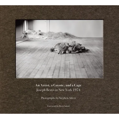 Stephen Aiken: An Artist, a Coyote, and a Cage: Joseph Beuys in New York 1974 - Hardcover